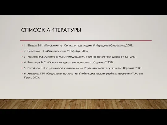 СПИСОК ЛИТЕРАТУРЫ 1. Шепель В.М. «Имиджелогия. Как нравиться людям» // Народное