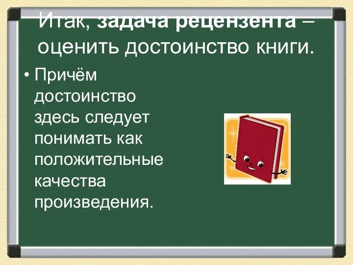 Итак, задача рецензента – оценить достоинство книги. Причём достоинство здесь следует понимать как положительные качества произведения.