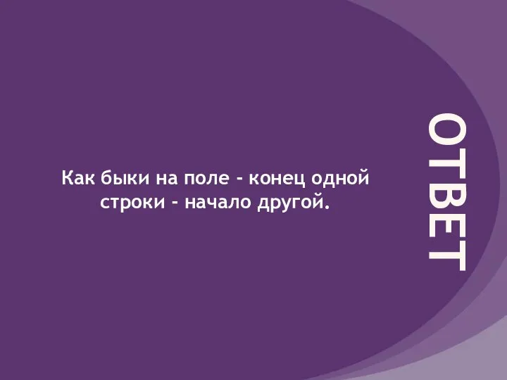 ОТВЕТ Как быки на поле - конец одной строки - начало другой.