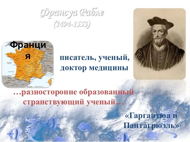 писатель, ученый, доктор медицины «Гаргантюа и Пантагрюэль» …разносторонне образованный странствующий ученый… Франция