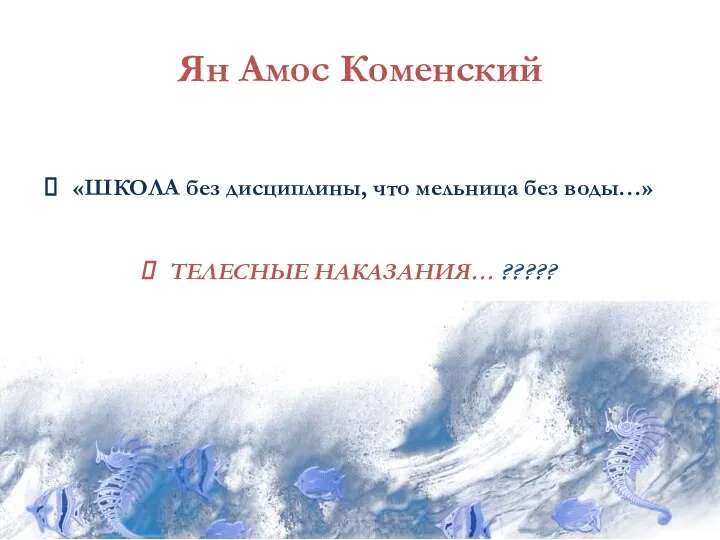 Ян Амос Коменский «ШКОЛА без дисциплины, что мельница без воды…» ТЕЛЕСНЫЕ НАКАЗАНИЯ… ?????