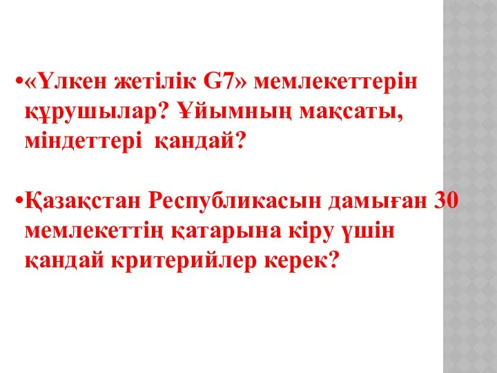 «Үлкен жетілік G7» мемлекеттерін құрушылар? Ұйымның мақсаты, міндеттері қандай? Қазақстан Республикасын