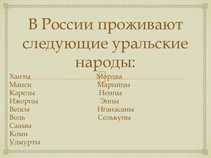 В России проживают следующие уральские народы: Ханты Мордва Манси Марийцы Карелы