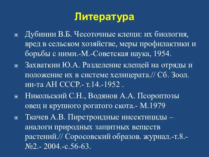 Литература Дубинин В.Б. Чесоточные клещи: их биология, вред в сельском хозяйстве,