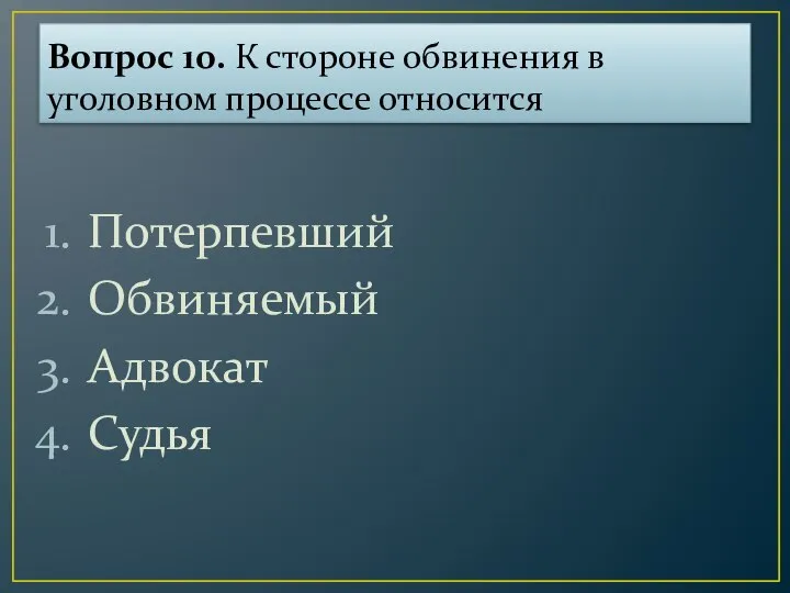 Вопрос 10. К стороне обвинения в уголовном процессе относится Потерпевший Обвиняемый Адвокат Судья