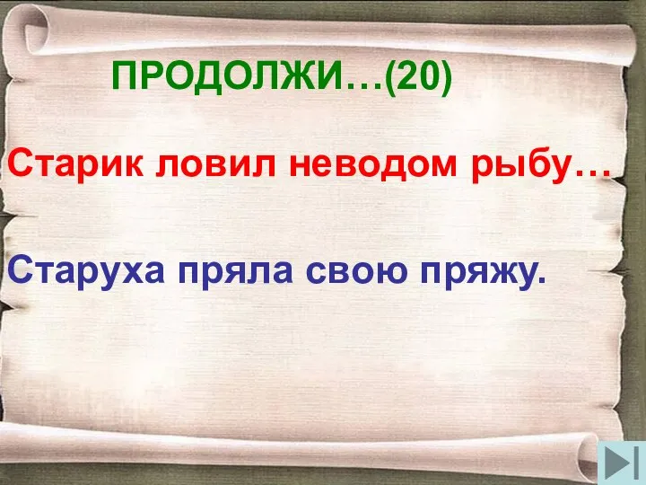 ПРОДОЛЖИ…(20) Старик ловил неводом рыбу… Старуха пряла свою пряжу.