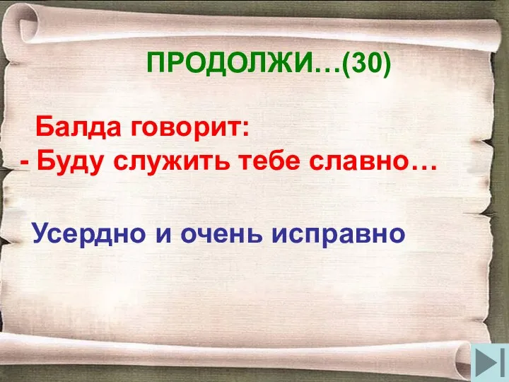 ПРОДОЛЖИ…(30) Балда говорит: - Буду служить тебе славно… Усердно и очень исправно