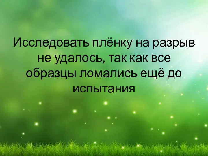 Исследовать плёнку на разрыв не удалось, так как все образцы ломались ещё до испытания