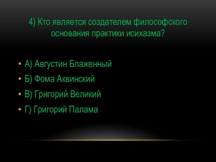 4) Кто является создателем философского основания практики исихазма? А) Августин Блаженный