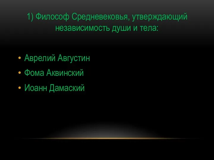 1) Философ Средневековья, утверждающий независимость души и тела: Аврелий Августин Фома Аквинский Иоанн Дамаский