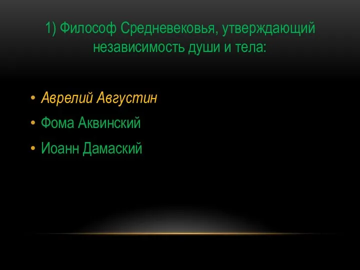 1) Философ Средневековья, утверждающий независимость души и тела: Аврелий Августин Фома Аквинский Иоанн Дамаский