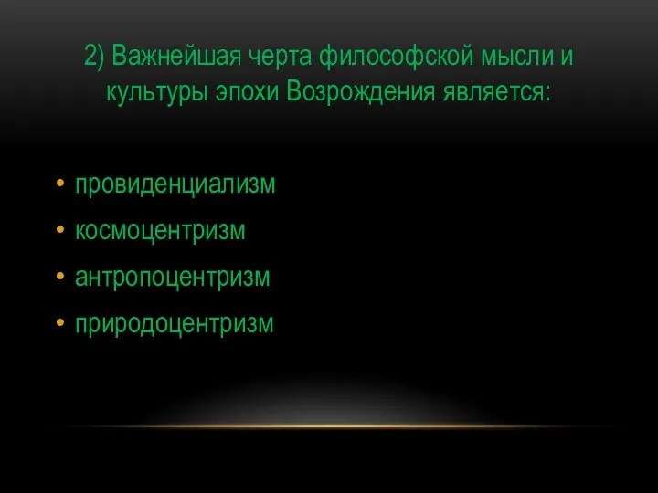 2) Важнейшая черта философской мысли и культуры эпохи Возрождения является: провиденциализм космоцентризм антропоцентризм природоцентризм