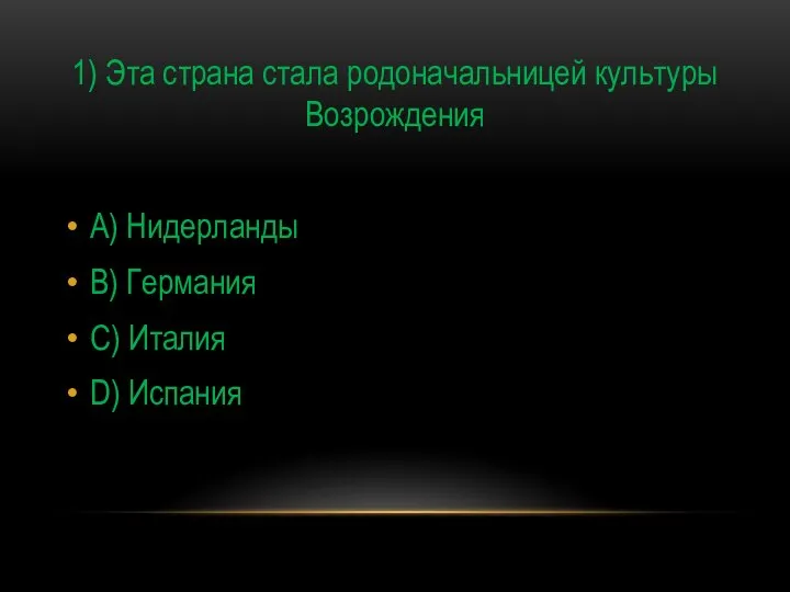 1) Эта страна стала родоначальницей культуры Возрождения A) Нидерланды B) Германия C) Италия D) Испания