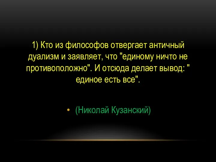 1) Кто из философов отвергает античный дуализм и заявляет, что "единому