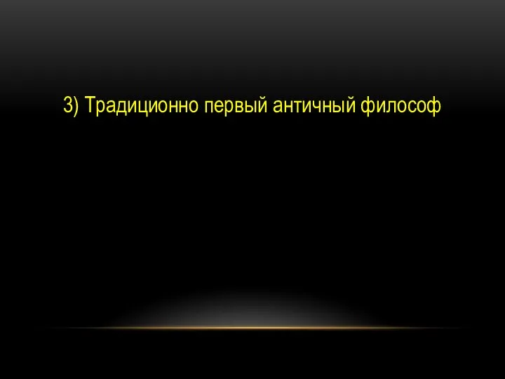 3) Традиционно первый античный философ