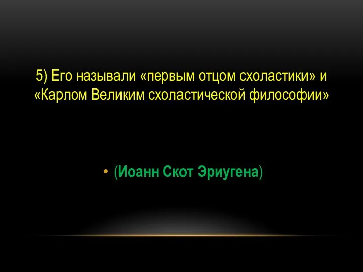 5) Его называли «первым отцом схоластики» и «Карлом Великим схоластической философии» (Иоанн Скот Эриугена)