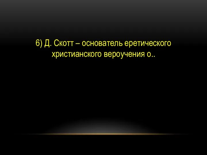 6) Д. Скотт – основатель еретического христианского вероучения о..