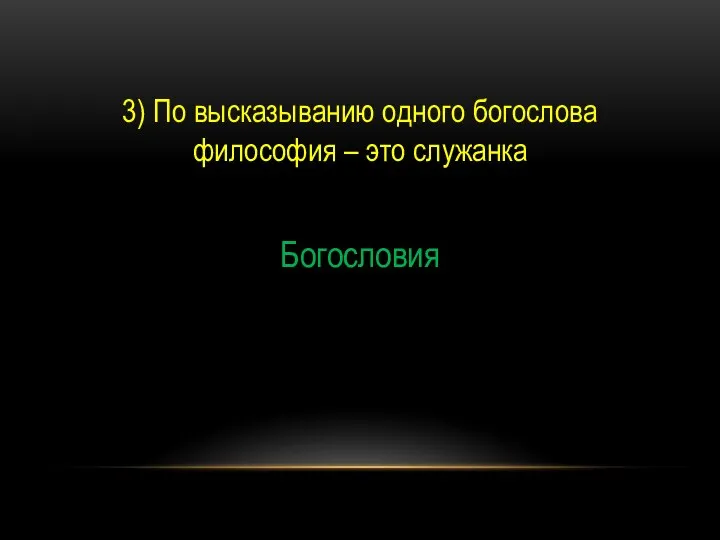 3) По высказыванию одного богослова философия – это служанка Богословия