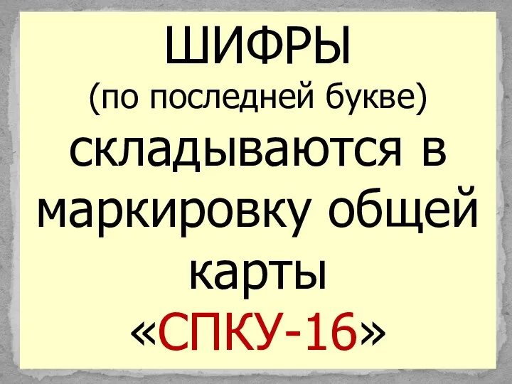 ШИФРЫ (по последней букве) складываются в маркировку общей карты «СПКУ-16»