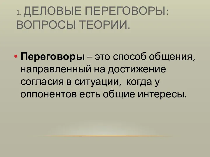 1. ДЕЛОВЫЕ ПЕРЕГОВОРЫ: ВОПРОСЫ ТЕОРИИ. Переговоры – это способ общения, направленный