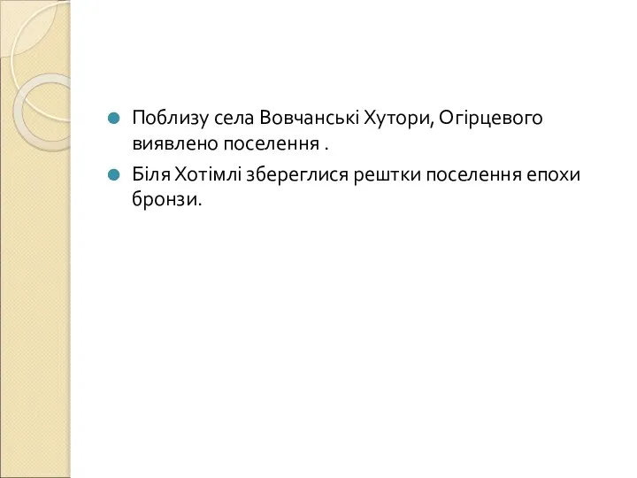 Поблизу села Вовчанські Хутори, Огірцевого виявлено поселення . Біля Хотімлі збереглися рештки поселення епохи бронзи.