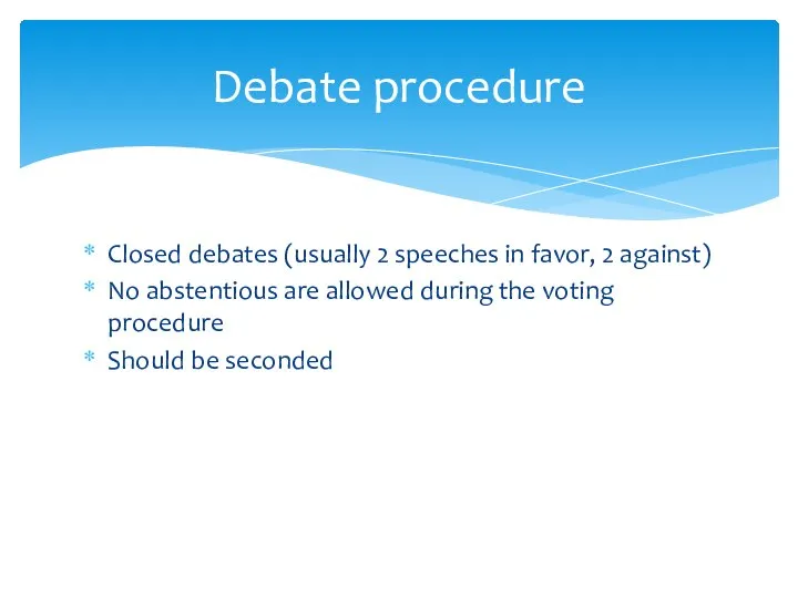 Closed debates (usually 2 speeches in favor, 2 against) No abstentious