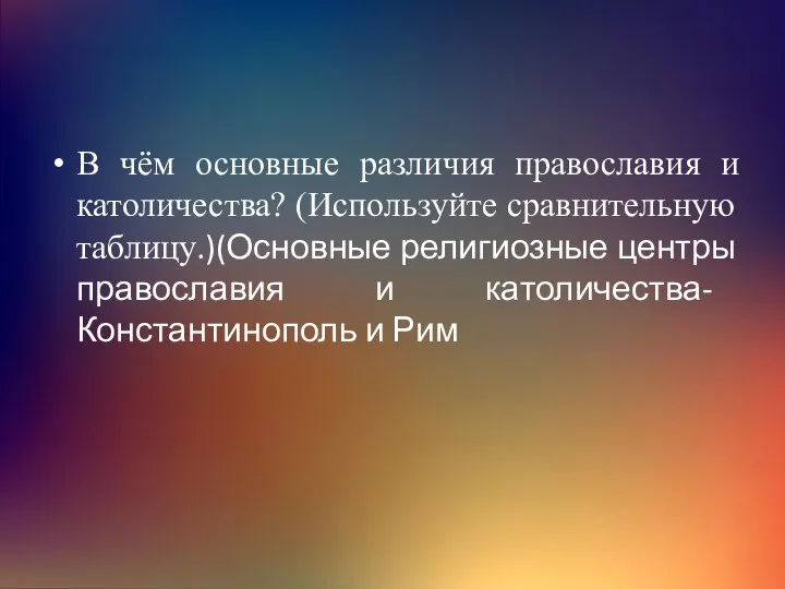 В чём основные различия православия и католичества? (Используйте сравнительную таблицу.)(Основные религиозные