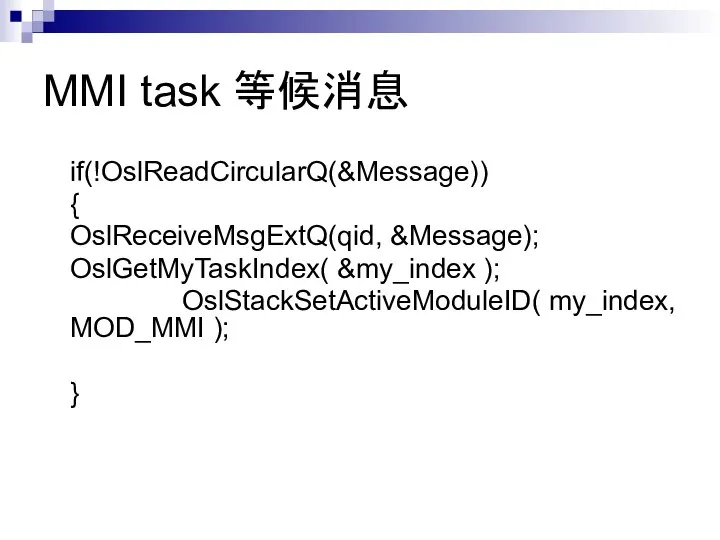 MMI task 等候消息 if(!OslReadCircularQ(&Message)) { OslReceiveMsgExtQ(qid, &Message); OslGetMyTaskIndex( &my_index ); OslStackSetActiveModuleID( my_index, MOD_MMI ); }