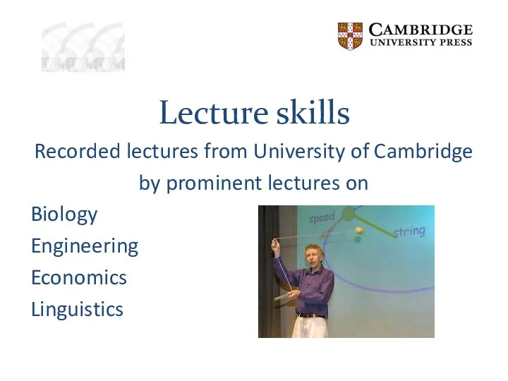 Lecture skills Recorded lectures from University of Cambridge by prominent lectures on Biology Engineering Economics Linguistics