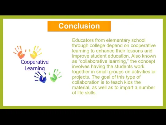 Conclusion Educators from elementary school through college depend on cooperative learning