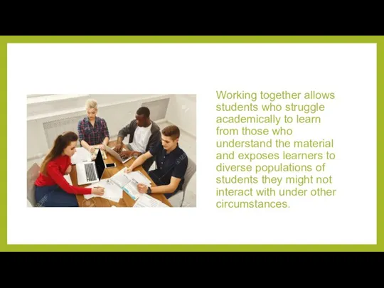 Working together allows students who struggle academically to learn from those