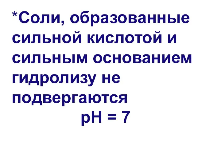 *Соли, образованные сильной кислотой и сильным основанием гидролизу не подвергаются рН = 7