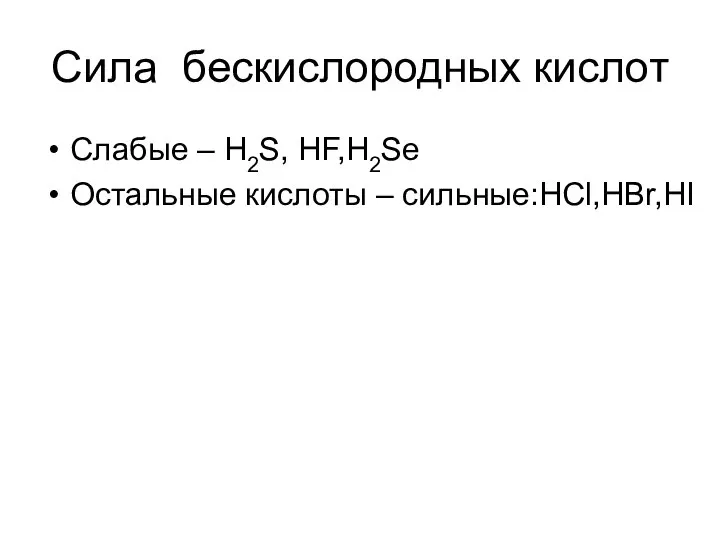 Сила бескислородных кислот Слабые – H2S, HF,H2Se Остальные кислоты – сильные:HCl,HBr,HI