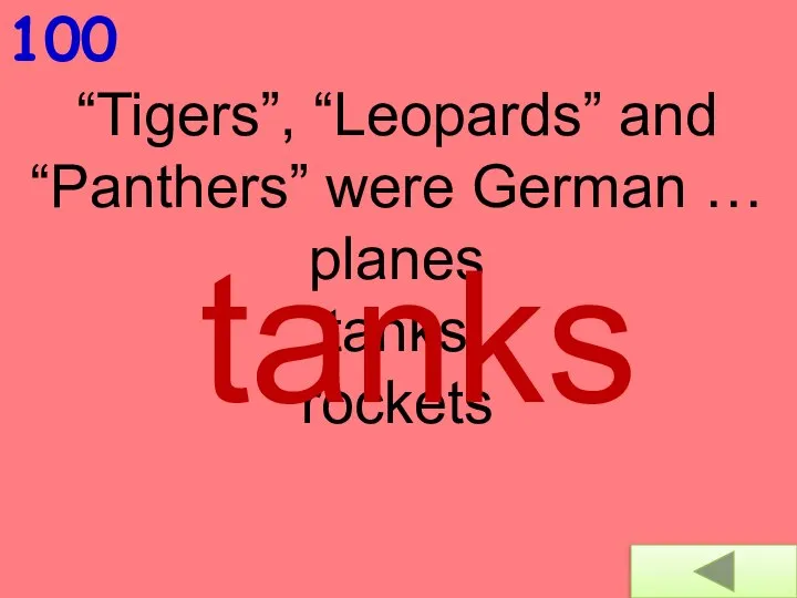 100 “Tigers”, “Leopards” and “Panthers” were German … planes tanks rockets tanks