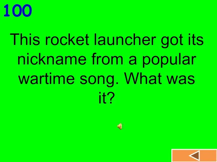 100 This rocket launcher got its nickname from a popular wartime song. What was it?