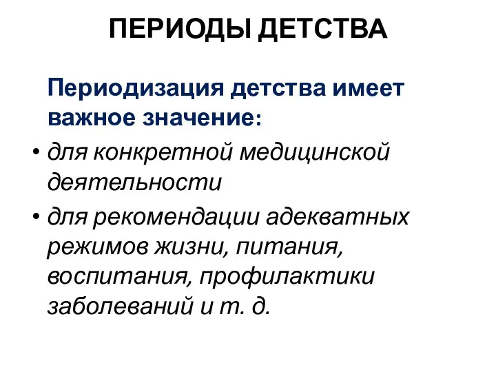 ПЕРИОДЫ ДЕТСТВА Периодизация детства имеет важное значение: для конкретной медицинской деятельности