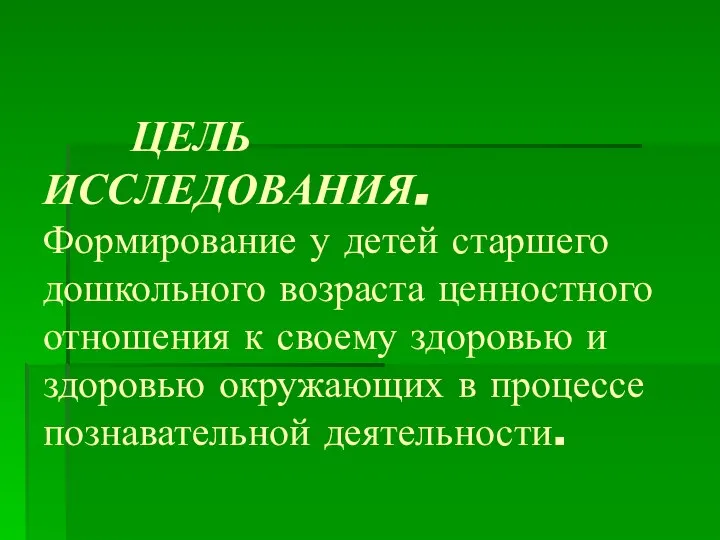 ЦЕЛЬ ИССЛЕДОВАНИЯ. Формирование у детей старшего дошкольного возраста ценностного отношения к