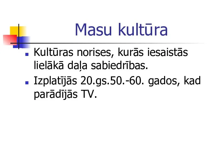 Masu kultūra Kultūras norises, kurās iesaistās lielākā daļa sabiedrības. Izplatījās 20.gs.50.-60. gados, kad parādījās TV.