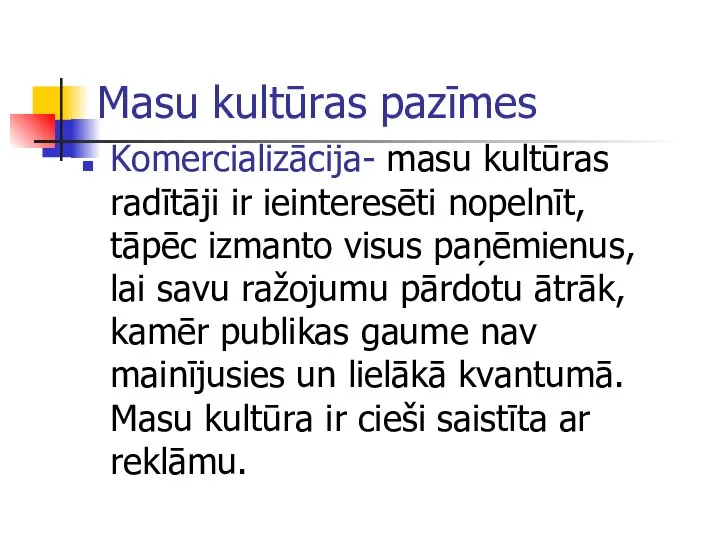 Masu kultūras pazīmes Komercializācija- masu kultūras radītāji ir ieinteresēti nopelnīt, tāpēc