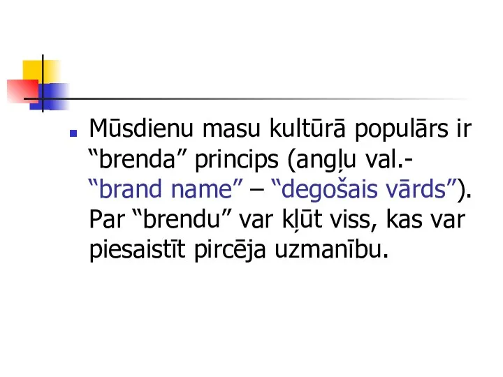 Mūsdienu masu kultūrā populārs ir “brenda” princips (angļu val.- “brand name”