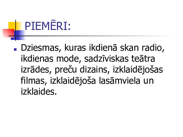 PIEMĒRI: Dziesmas, kuras ikdienā skan radio, ikdienas mode, sadzīviskas teātra izrādes,