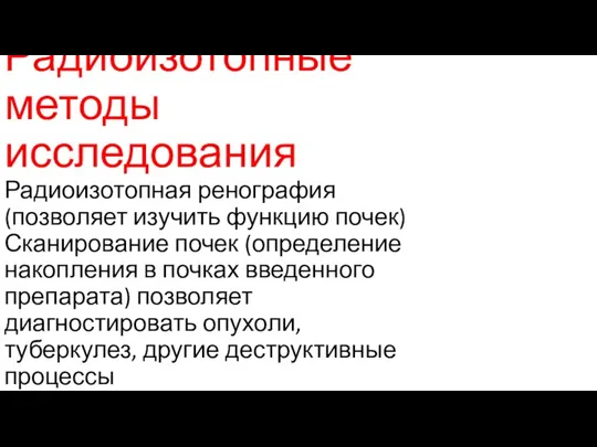 Радиоизотопные методы исследования Радиоизотопная ренография (позволяет изучить функцию почек) Сканирование почек