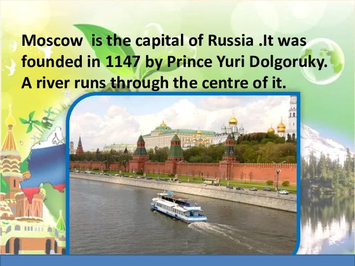 Moscow is the capital of Russia .It was founded in 1147