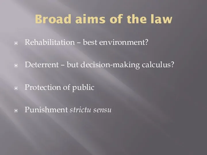 Broad aims of the law Rehabilitation – best environment? Deterrent –