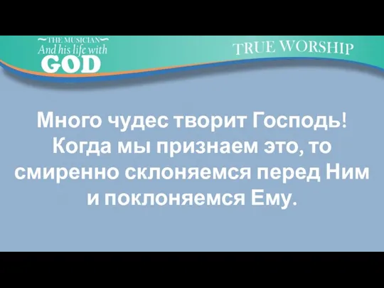 Много чудес творит Господь! Когда мы признаем это, то смиренно склоняемся перед Ним и поклоняемся Ему.