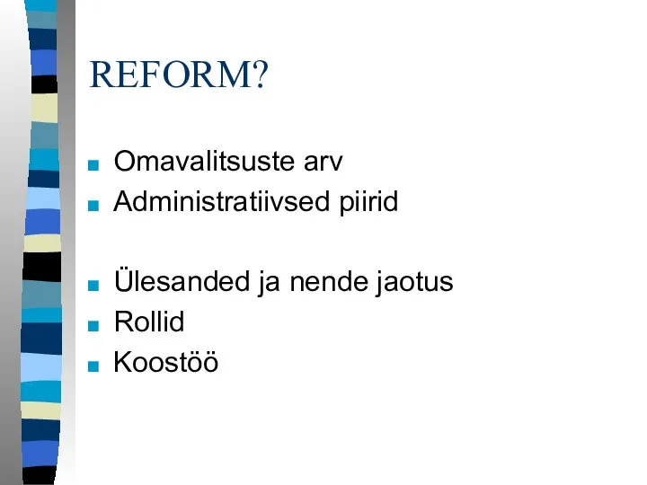 REFORM? Omavalitsuste arv Administratiivsed piirid Ülesanded ja nende jaotus Rollid Koostöö