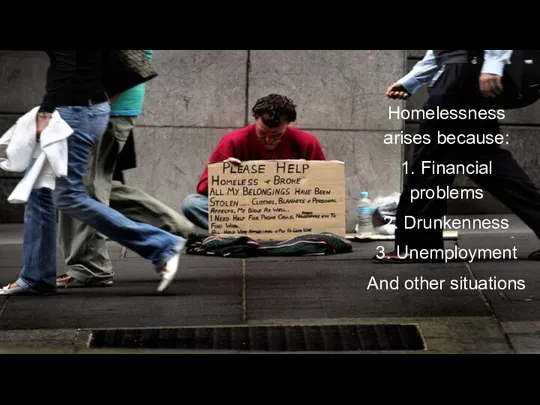 Homelessness arises because: 1. Financial problems 2. Drunkenness 3. Unemployment And other situations