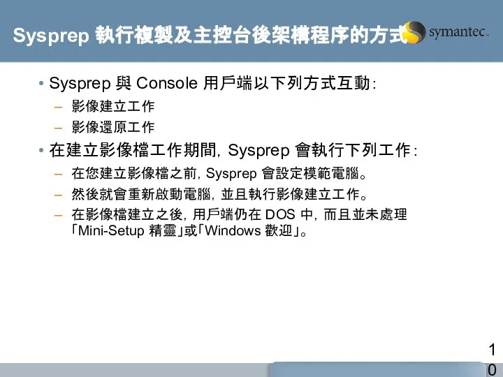 Sysprep 執行複製及主控台後架構程序的方式 Sysprep 與 Console 用戶端以下列方式互動： 影像建立工作 影像還原工作 在建立影像檔工作期間，Sysprep 會執行下列工作： 在您建立影像檔之前，Sysprep