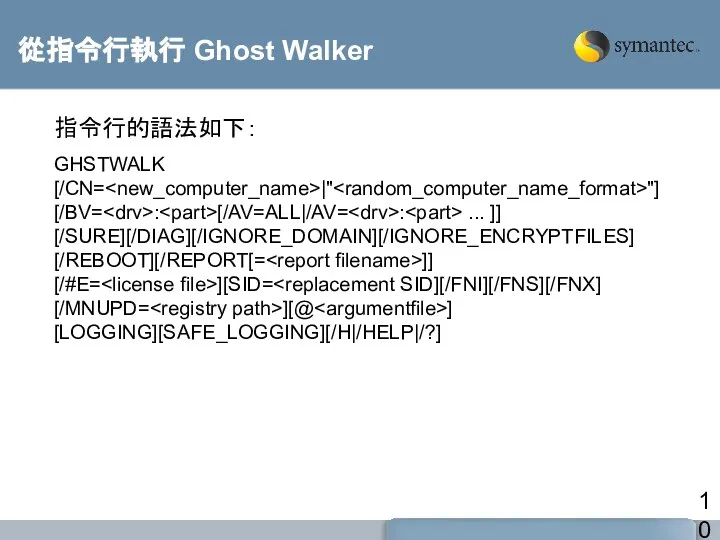從指令行執行 Ghost Walker 指令行的語法如下： GHSTWALK [/CN= |" "] [/BV= : [/AV=ALL|/AV=