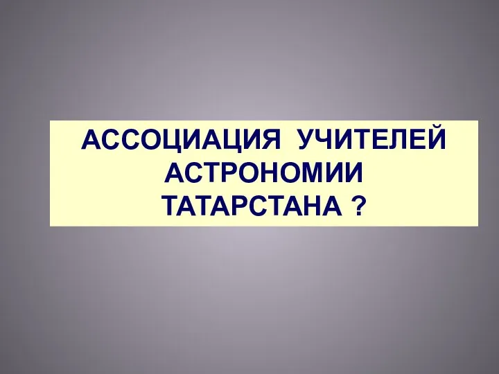 АССОЦИАЦИЯ УЧИТЕЛЕЙ АСТРОНОМИИ ТАТАРСТАНА ?